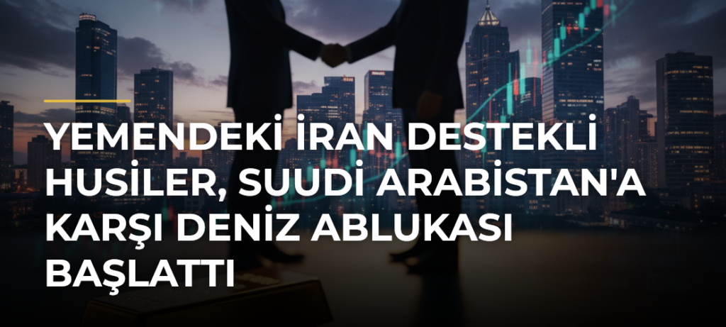 Yemendeki İran Destekli Husiler, Suudi Arabistan’a Karşı Deniz Ablukası Başlattı