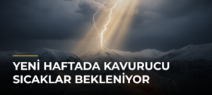 Yeni Haftada Kavurucu Sıcaklar Bekleniyor