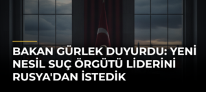 Bakan Gürlek duyurdu: Yeni nesil suç örgütü liderini Rusya’dan istedik