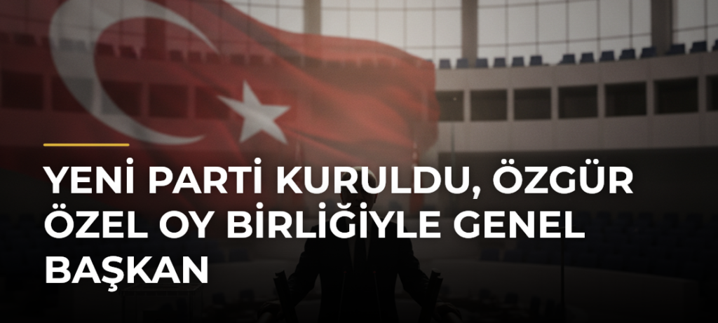 YENİ Parti kuruldu, Özgür Özel oy birliğiyle Genel Başkan