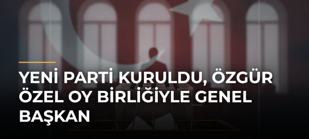 YENİ Parti kuruldu, Özgür Özel oy birliğiyle Genel Başkan