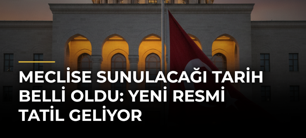 Meclise sunulacağı tarih belli oldu: Yeni resmi tatil geliyor