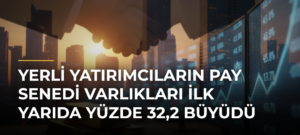 Yerli yatırımcıların pay senedi varlıkları ilk yarıda yüzde 32,2 büyüdü