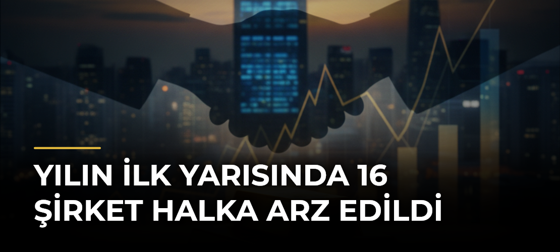 Yılın İlk Yarısında 16 Şirket Halka Arz Edildi
