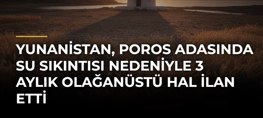 Yunanistan, Poros Adasında su sıkıntısı nedeniyle 3 aylık olağanüstü hal ilan etti