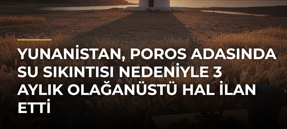 Yunanistan, Poros Adasında su sıkıntısı nedeniyle 3 aylık olağanüstü hal ilan etti - Mirat Haber