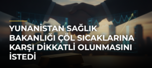 Yunanistan Sağlık Bakanlığı çöl sıcaklarına karşı dikkatli olunmasını istedi