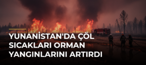 Yunanistan’da Çöl Sıcakları Orman Yangınlarını Artırdı
