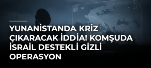 Yunanistanda kriz çıkaracak iddia! Komşuda İsrail destekli gizli operasyon
