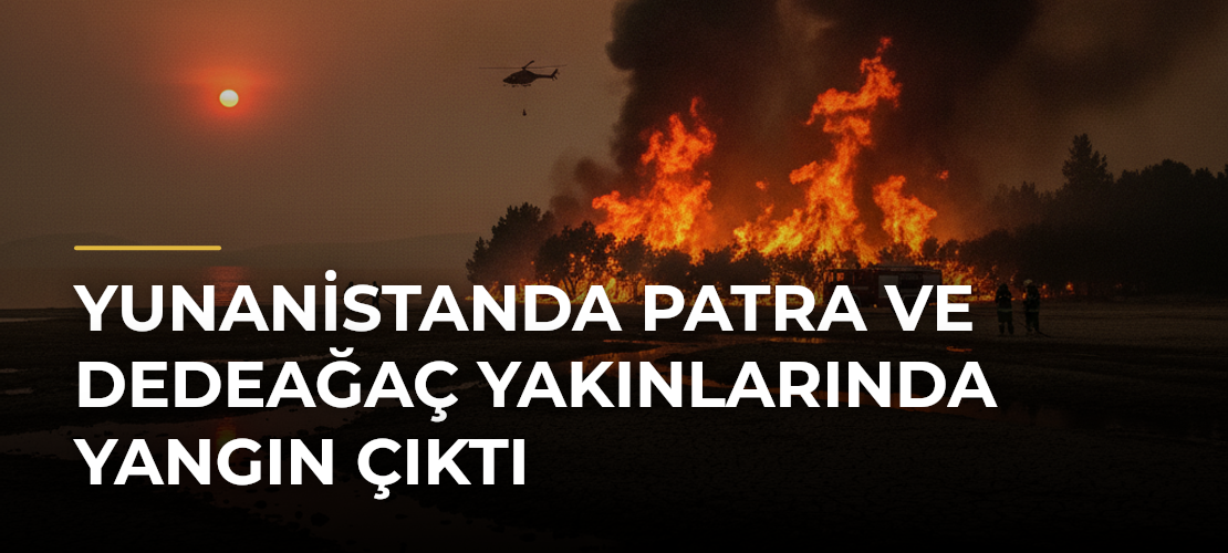 Yunanistanda Patra ve Dedeağaç yakınlarında yangın çıktı - Mirat Haber