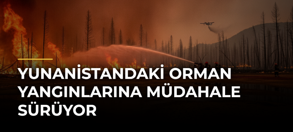 Yunanistandaki Orman Yangınlarına Müdahale Sürüyor