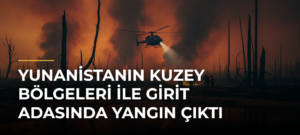 Yunanistanın Kuzey Bölgeleri ile Girit Adasında Yangın Çıktı