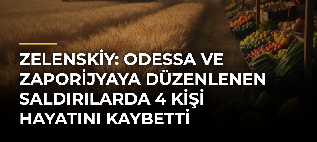 Zelenskiy: Odessa ve Zaporijyaya düzenlenen saldırılarda 4 kişi hayatını kaybetti