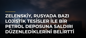 Zelenskiy, Rusyada Bazı Lojistik Tesisler ile Bir Petrol Deposuna Saldırı Düzenlediklerini Belirtti