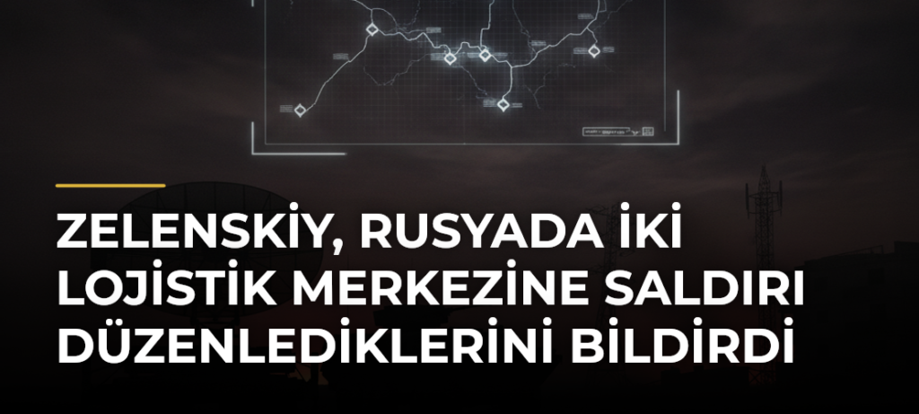 Zelenskiy, Rusyada iki lojistik merkezine saldırı düzenlediklerini bildirdi