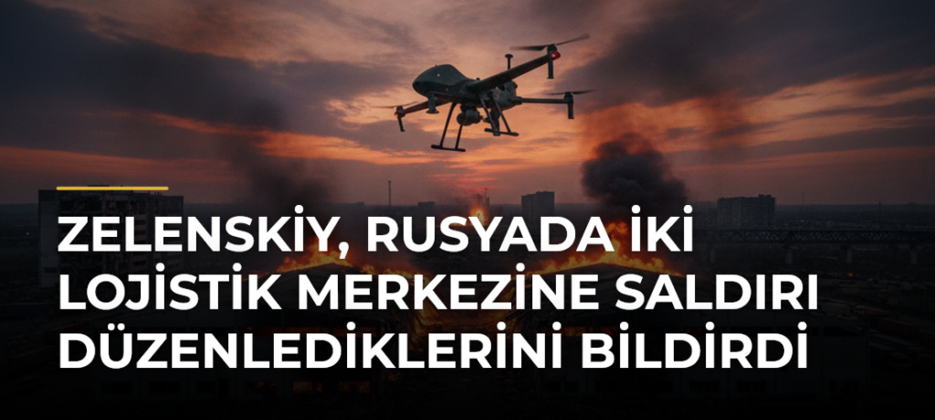 Zelenskiy, Rusyada İki Lojistik Merkezine Saldırı Düzenlediklerini Bildirdi