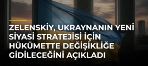 Zelenskiy, Ukraynanın yeni siyasi stratejisi için hükümette değişikliğe gidileceğini açıkladı