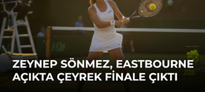 Zeynep Sönmez, Eastbourne Açıkta çeyrek finale çıktı