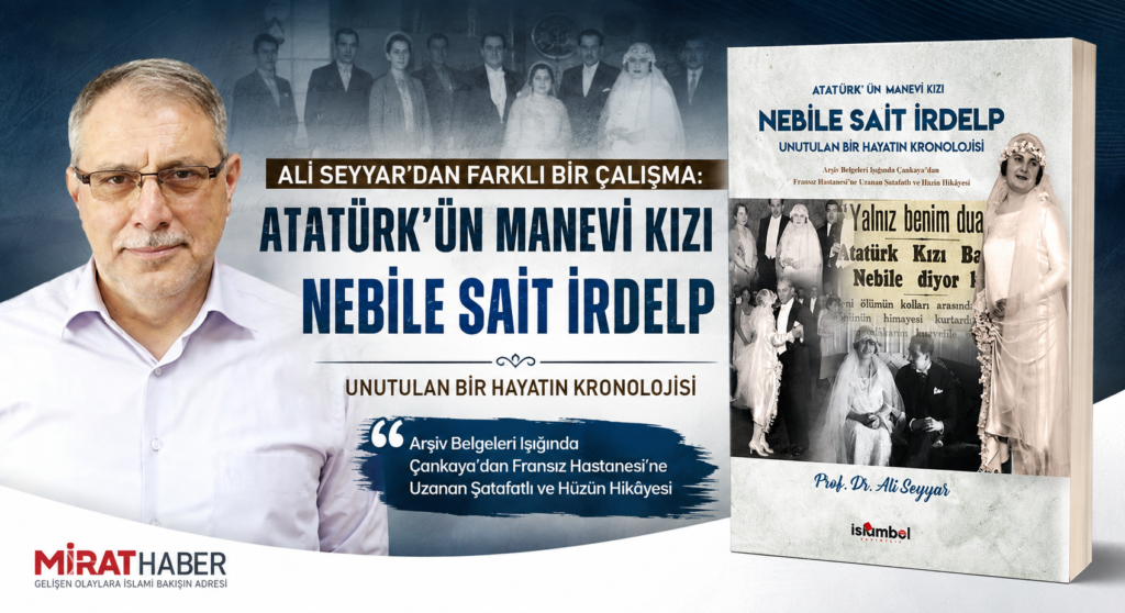 ALİ SEYYAR’DAN FARKLI BİR ÇALIŞMA: ATATÜRK’ÜN MANEVİ KIZI NEBİLE SAİT İRDELP