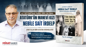ALİ SEYYAR’DAN FARKLI BİR ÇALIŞMA: ATATÜRK’ÜN MANEVİ KIZI NEBİLE SAİT İRDELP