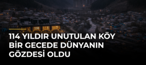 114 Yıldır Unutulan Köy Bir Gecede Dünyanın Gözdesi Oldu