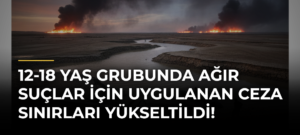 12-18 yaş grubunda ağır suçlar için uygulanan ceza sınırları yükseltildi!