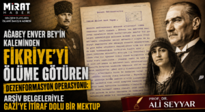 AĞABEY ENVER BEY’İN KALEMİNDEN FİKRİYE’Yİ ÖLÜME GÖTÜREN DEZENFORMASYON OPERASYONU