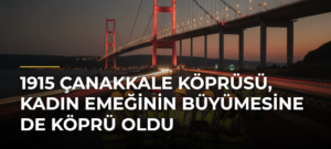 1915 Çanakkale Köprüsü, kadın emeğinin büyümesine de köprü oldu