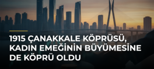1915 Çanakkale Köprüsü, kadın emeğinin büyümesine de köprü oldu