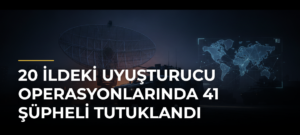 20 ildeki uyuşturucu operasyonlarında 41 şüpheli tutuklandı