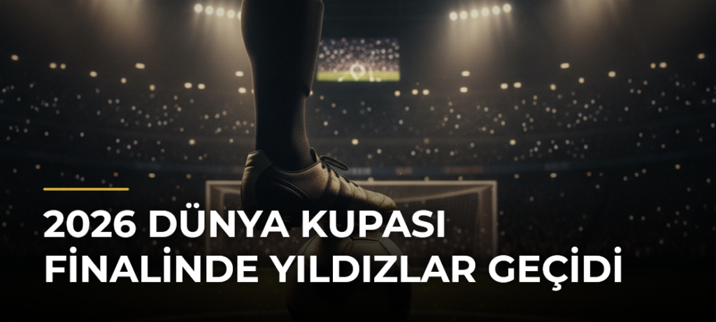 2026 Dünya Kupası finalinde yıldızlar geçidi