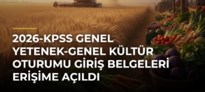 2026-KPSS Genel Yetenek-Genel Kültür Oturumu Giriş Belgeleri Erişime Açıldı
