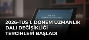 2026-TUS 1. Dönem Uzmanlık Dalı Değişikliği Tercihleri Başladı