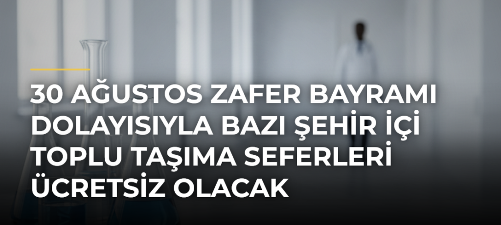 30 Ağustos Zafer Bayramı dolayısıyla bazı şehir içi toplu taşıma seferleri ücretsiz olacak