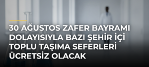 30 Ağustos Zafer Bayramı dolayısıyla bazı şehir içi toplu taşıma seferleri ücretsiz olacak