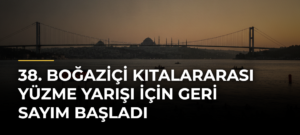 38. Boğaziçi Kıtalararası Yüzme Yarışı için geri sayım başladı