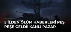 5 İlden Ölüm Haberleri Peş Peşe Geldi! Kanlı Pazar