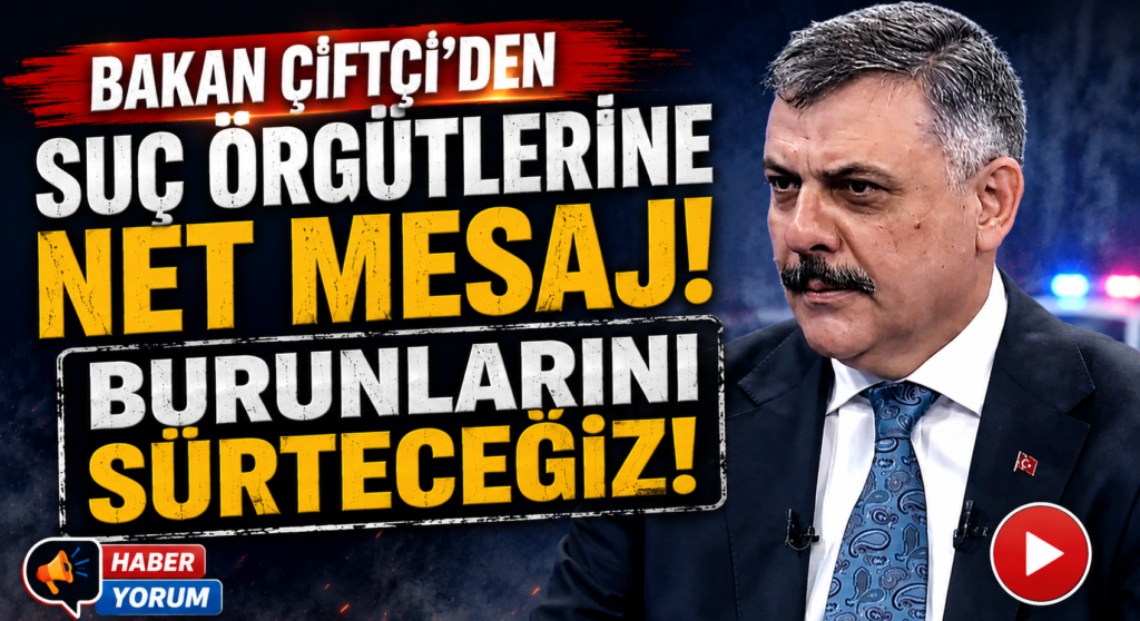 Bakan Çiftçi’den Suç Örgütlerine Sert Mesaj: “Burunlarını Sürteceğiz!”