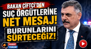 Bakan Çiftçi’den Suç Örgütlerine Sert Mesaj: “Burunlarını Sürteceğiz!”