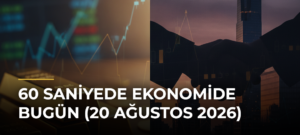 60 Saniyede Ekonomide Bugün (20 Ağustos 2026)
