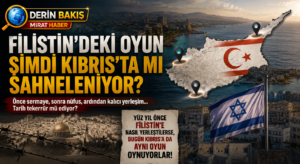 FİLİSTİN’DEKİ OYUN ŞİMDİ KIBRIS’TA MI SAHNELENİYOR?