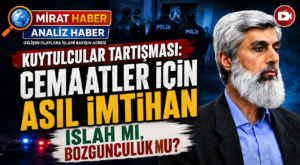 Kuytulcular Tartışması: Cemaatler İçin Asıl İmtihan Islah mı, Bozgunculuk mu?