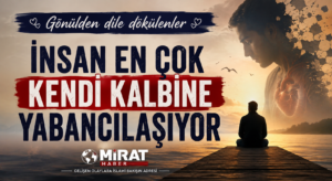 İnsan En Çok Kendi Kalbine Yabancılaşıyor