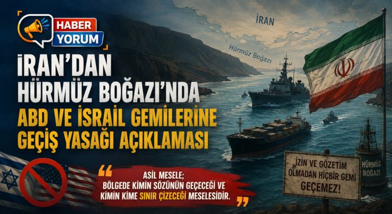 İran’dan Hürmüz Boğazı’nda ABD ve İsrail Gemilerine Geçiş Yasağı Açıklaması