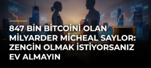847 Bin Bitcoini Olan Milyarder Micheal Saylor: Zengin Olmak İstiyorsanız Ev Almayın