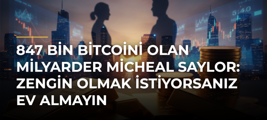 847 Bin Bitcoini Olan Milyarder Micheal Saylor: Zengin Olmak İstiyorsanız Ev Almayın