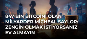 847 Bin Bitcoini Olan Milyarder Micheal Saylor: Zengin Olmak İstiyorsanız Ev Almayın