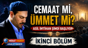 Cemaat mi, Ümmet mi? Asıl İmtihan Şimdi Başlıyor