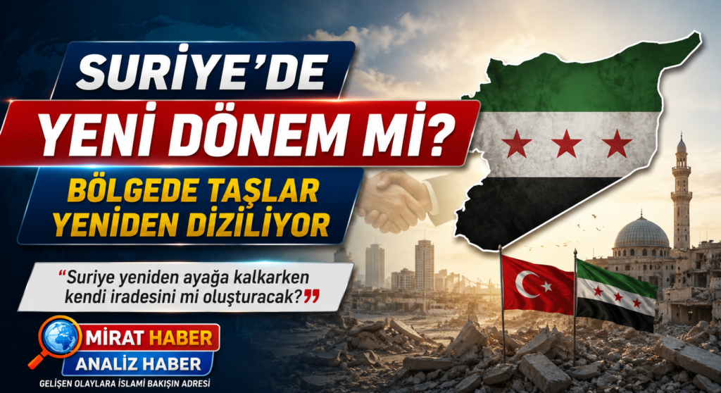 Suriye’de Yeni Dönem mi? Bölgede Taşlar Yeniden Diziliyor