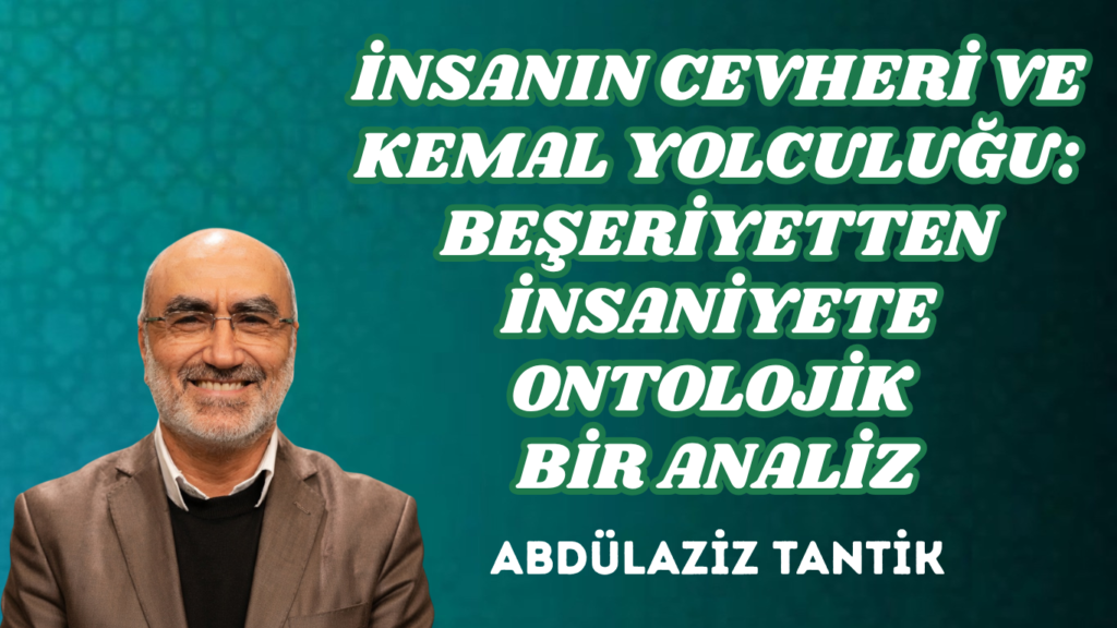 İNSANIN CEVHERİ VE KEMAL YOLCULUĞU: BEŞERİYETTEN İNSANİYETE ONTOLOJİK BİR ANALİZ